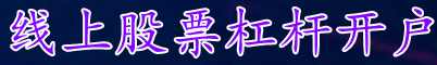 线上股票杠杆开户_杠杆炒股申请平台_正规杠杆炒股开户