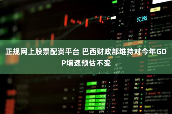 正规网上股票配资平台 巴西财政部维持对今年GDP增速预估不变