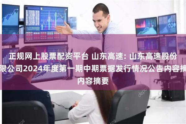 正规网上股票配资平台 山东高速: 山东高速股份有限公司2024年度第一期中期票据发行情况公告内容摘要