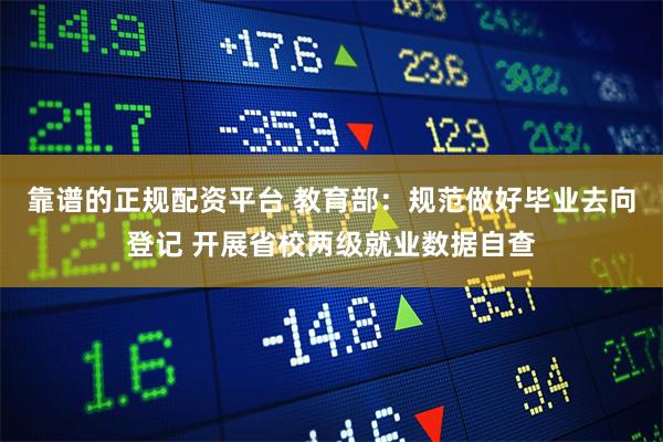 靠谱的正规配资平台 教育部：规范做好毕业去向登记 开展省校两级就业数据自查