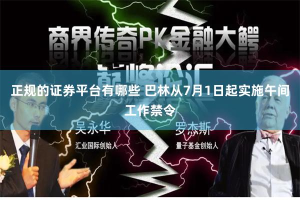 正规的证券平台有哪些 巴林从7月1日起实施午间工作禁令
