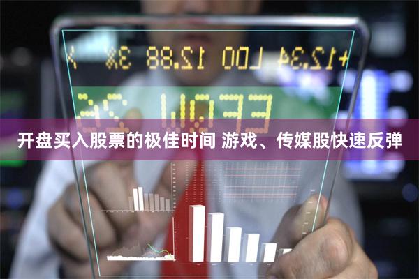 开盘买入股票的极佳时间 游戏、传媒股快速反弹