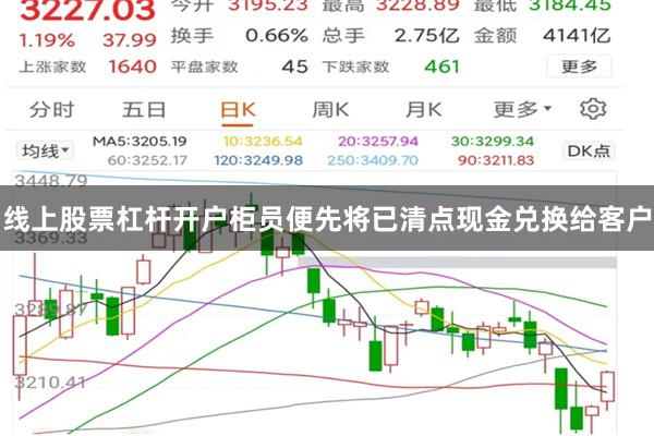 线上股票杠杆开户柜员便先将已清点现金兑换给客户