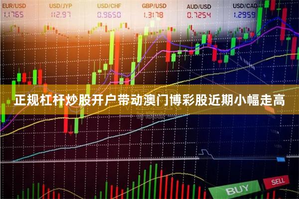 正规杠杆炒股开户带动澳门博彩股近期小幅走高