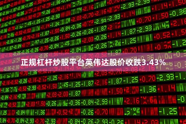 正规杠杆炒股平台英伟达股价收跌3.43%