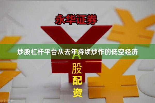 炒股杠杆平台从去年持续炒作的低空经济