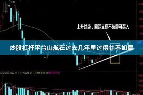 炒股杠杆平台山航在过去几年里过得并不如意