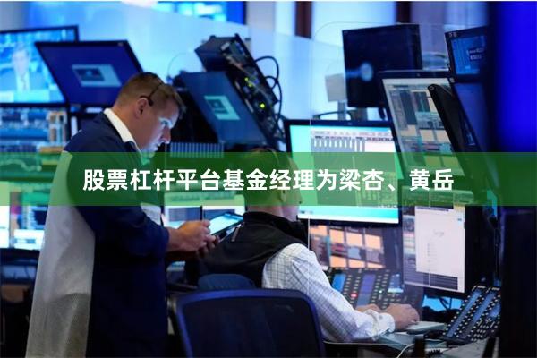 股票杠杆平台基金经理为梁杏、黄岳