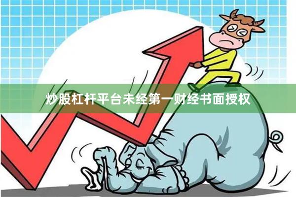 炒股杠杆平台未经第一财经书面授权