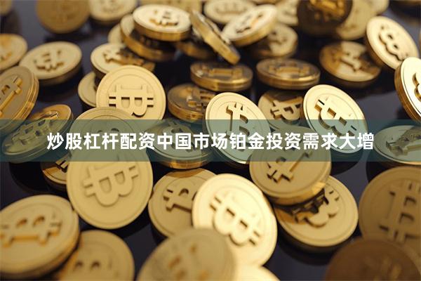 炒股杠杆配资中国市场铂金投资需求大增