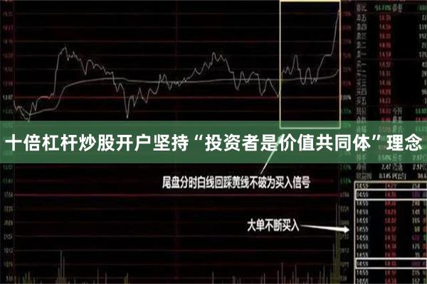 十倍杠杆炒股开户坚持“投资者是价值共同体”理念