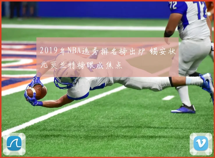 2019年NBA选秀排名榜出炉 锡安状元莫兰特榜眼成焦点